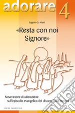 «Resta con noi Signore». Nove tracce di adorazione sull'episodio evangelico dei discepoli di Emmaus libro