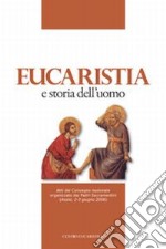 Eucaristia e storia dell'uomo. Atti del Convegno nazionale organizzato dai padri sacramentini (Assisi, 2-3 giugno 2006)