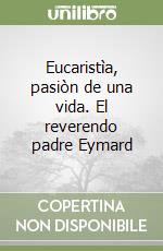 Eucaristìa, pasiòn de una vida. El reverendo padre Eymard