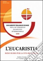 L'eucaristia, dono di Dio per la vita del mondo. Documento teologico di base per il 49° Congresso eucaristico internazionale (Québec, 2008) libro