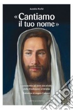 «Cantiamo il tuo nome». Commento ad inni eucaristici della tradizione cristiana libro