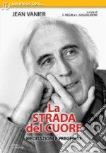 La strada del cuore. Meditazioni e preghiere di Jean Vanier libro