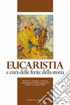 Eucaristia e cura delle ferite della storia. Atti del 2° Convegno nazionale organizzato dai Padri Sacramentini (Assisi, 1-2 giugno 2009) libro