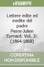 Lettere edite ed inedite del padre Pierre-Julien Eymard. Vol. 3: (1864-1868) libro