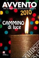 Avvento 2010. Cammino di luce. Per la preghiera di ragazzi e giovani libro