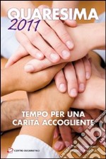 Quaresima 2011. Tempo per una carità accogliente libro