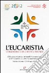 L'eucaristia. Comunione con Cristo e tra noi. Riflessioni teologiche e pastorali in preparazione al 50° Congresso eucaristico internazionale (Dublino, 2012) libro di Pontificio comitato per i Congressi eucaristici (cur.)