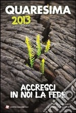 Quaresima 2013. Accresci in noi la fede. Per la preghiera di ragazzi e giovani libro