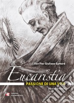 Eucaristia, passione di una vita. San Pier Giuliano Eymard libro