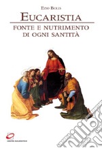 Eucaristia. Fonte e nutrimento di ogni santità libro