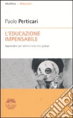 L'educazione impensabile. Apprendere «per difetto» nella rete globale libro