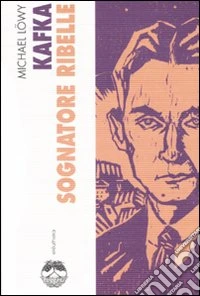 Kafka. Sognatore ribelle