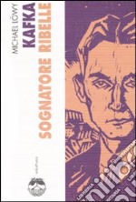 Kafka. Sognatore ribelle libro