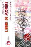 Liberi di morire. Le ragioni dell'eutanasia libro di Humphry Derek