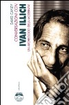 Conversazioni con Ivan Illich. Un archeologo della modernità libro