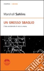 Un grosso sbaglio. L'idea occidentale di natura umana libro