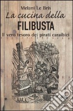 La cucina della filibusta. Il vero tesoro dei pirati caraibici libro