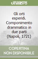 Gli orti esperidi. Componimento drammatico in due parti (Napoli, 1721) libro