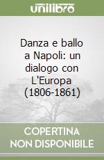 Danza e ballo a Napoli:  un dialogo con L'Europa (1806-1861) libro