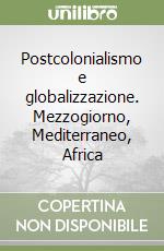 Postcolonialismo e globalizzazione. Mezzogiorno, Mediterraneo, Africa