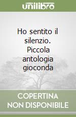 Ho sentito il silenzio. Piccola antologia gioconda libro