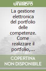 La gestione elettronica del portfolio delle competenze. Come realizzare il portfolio, gestirlo e conservarlo senza carta o quasi. Con CD-ROM libro