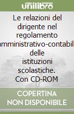 Le relazioni del dirigente nel regolamento amministrativo-contabile delle istituzioni scolastiche. Con CD-ROM