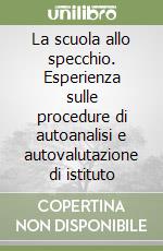 La scuola allo specchio. Esperienza sulle procedure di autoanalisi e autovalutazione di istituto libro