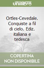 Ortles-Cevedale. Conquiste a fil di cielo. Ediz. italiana e tedesca libro