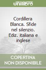 Cordillera Blanca. Sfide nel silenzio. Ediz. italiana e inglese libro