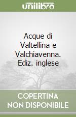 Acque di Valtellina e Valchiavenna. Ediz. inglese libro