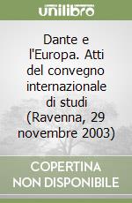 Dante e l'Europa. Atti del convegno internazionale di studi (Ravenna, 29 novembre 2003)