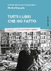 Tutti i libri che ho fatto. Storia di uno che voleva fare l'editore libro