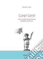 Corpi santi. Culto e iconografia dei martiri turritani dal medioevo all'Ottocento libro