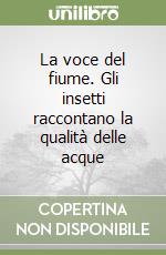 La voce del fiume. Gli insetti raccontano la qualità delle acque