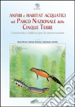 Anfibi e habitat acquatici nel Parco Nazionale delle Cinque Terre. Censimento e indirizzi per la conservazione libro