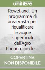 Rewetland. Un programma di area vasta per riqualificare le acque superficiali dell'Agro Pontino con le tecnologie di fitodepurazione. Con DVD libro