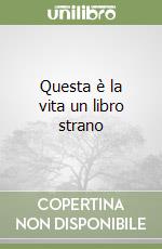 Questa è la vita un libro strano