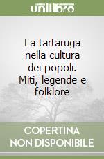 La tartaruga nella cultura dei popoli. Miti, legende e folklore libro