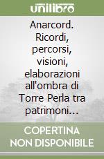 Anarcord. Ricordi, percorsi, visioni, elaborazioni all'ombra di Torre Perla tra patrimoni ambientali e vicende umane libro