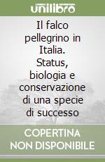 Il falco pellegrino in Italia. Status, biologia e conservazione di una specie di successo libro