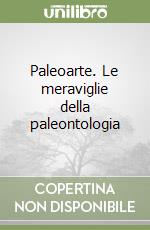 Paleoarte. Le meraviglie della paleontologia libro