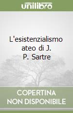 L'esistenzialismo ateo di J. P. Sartre libro