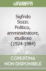 Sigfrido Sozzi. Politico, amministratore, studioso (1924-1984) libro