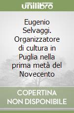 Eugenio Selvaggi. Organizzatore di cultura in Puglia nella prima metà del Novecento