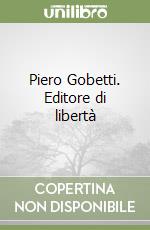 Piero Gobetti. Editore di libertà libro