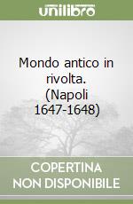 Mondo antico in rivolta. (Napoli 1647-1648) libro