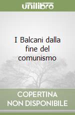 I Balcani dalla fine del comunismo libro