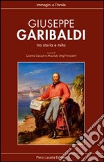 Giuseppe Garibaldi tra storia e mito libro