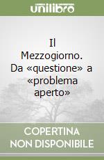 Il Mezzogiorno. Da «questione» a «problema aperto» libro